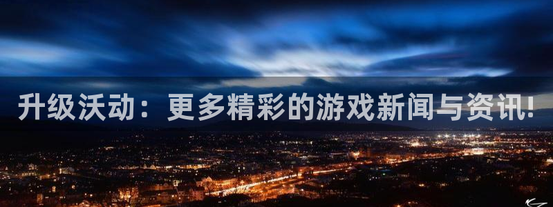 高德娱乐代理登陆：升级沃动：更多精彩的游戏新闻与资讯!