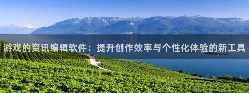 高德娱乐测速登陆：游戏的资讯编辑软件：提升创作效率与个性化体