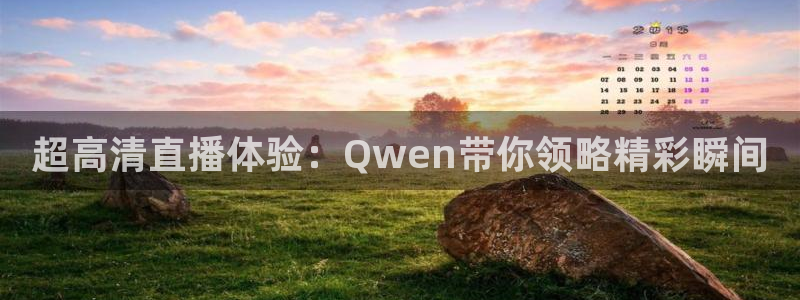 熊猫体育直播app：超高清直播体验：Qwen带你领略精彩瞬间